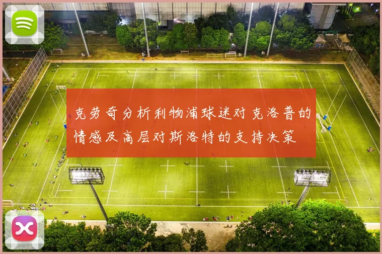 克劳奇分析利物浦球迷对克洛普的情感及高层对斯洛特的支持决策